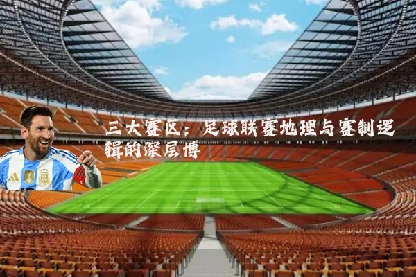 三大赛区:足球联赛地理与赛制逻辑的深层博弈