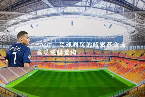SAOT:足球判罚的精密革命与底层逻辑重构