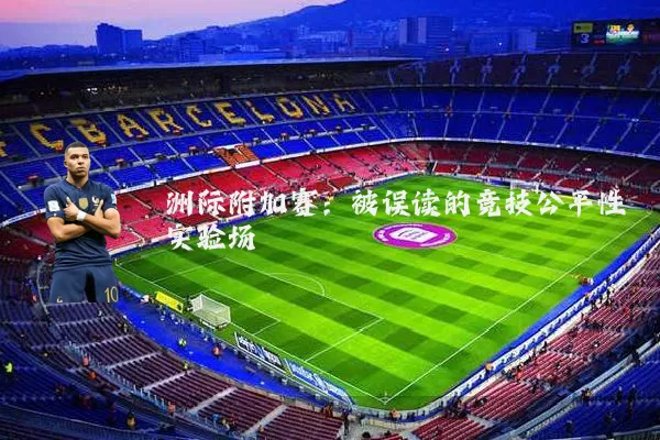 洲际附加赛:被误读的竞技公平性实验场