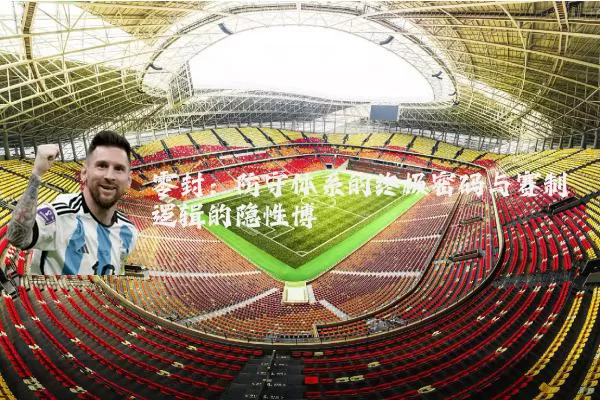 零封:防守体系的终极密码与赛制逻辑的隐性博弈