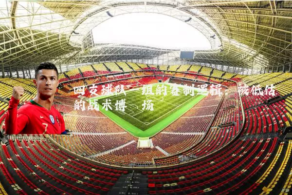 四支球队一组的赛制逻辑:被低估的战术博弈场