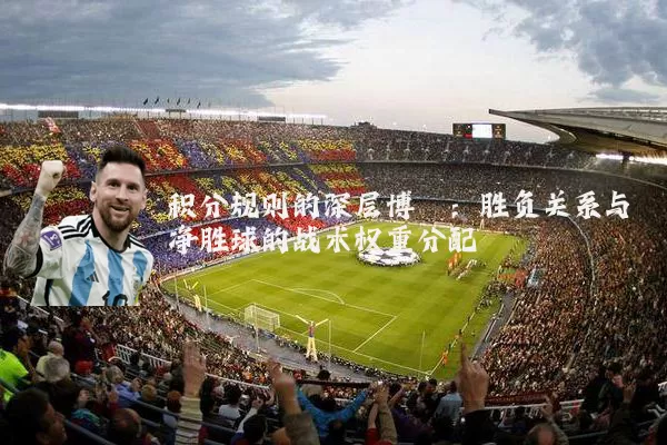 积分规则的深层博弈:胜负关系与净胜球的战术权重分配