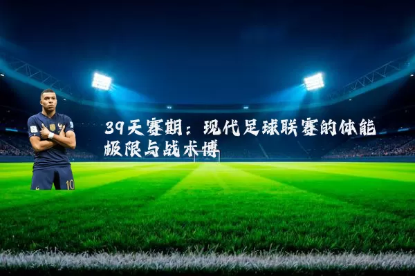 39天赛期:现代足球联赛的体能极限与战术博弈