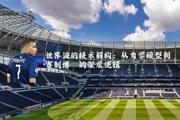 世界波的技术解构：从力学模型到赛制博弈的深层逻辑