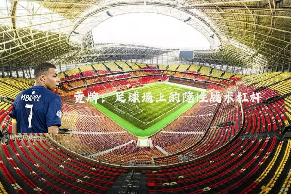 黄牌:足球场上的隐性战术杠杆
