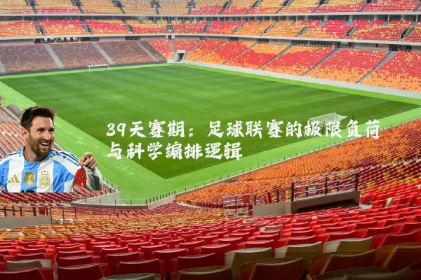 39天赛期:足球联赛的极限负荷与科学编排逻辑