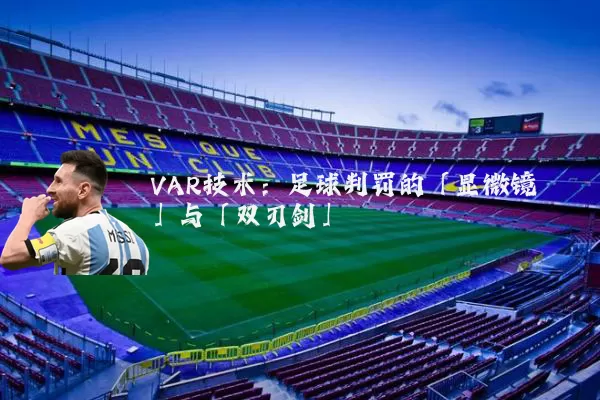 VAR技术:足球判罚的「显微镜」与「双刃剑」